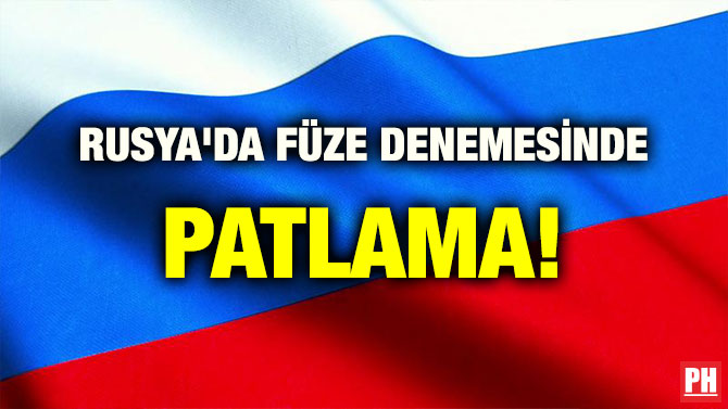 RUSYA’DA FÜZE DENEMESİNDE PATLAMA!