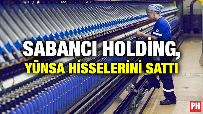 SABANCI HOLDİNG, YÜNSA HİSSELERİNİ SATTI
