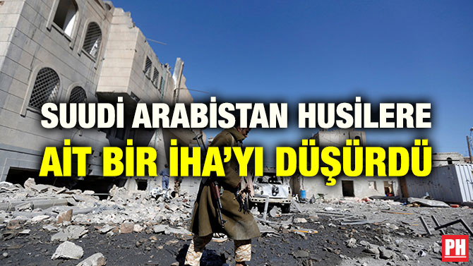 SUUDİ ARABİSTAN HUSİLERE AİT BİR İHA’YI DÜŞÜRDÜ