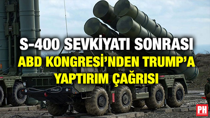 S-400 SEVKİYATI SONRASI ABD KONGRESİ’NDEN TRUMP’A YAPTIRIM ÇAĞRISI