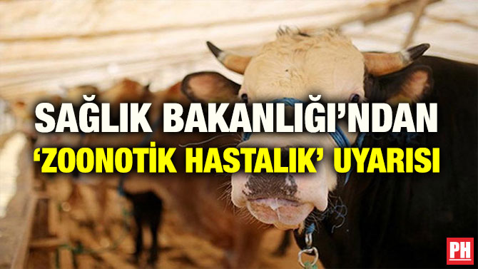 SAĞLIK BAKANLIĞI’NDAN ‘ZOONOTİK HASTALIK’ UYARISI