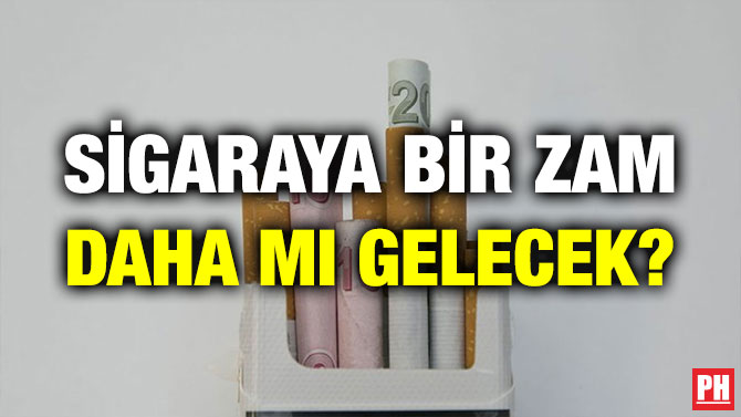 SİGARAYA BİR ZAM DAHA MI GELECEK?