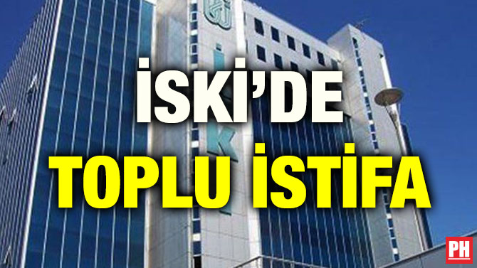 İSKİ’DE TOPLU İSTİFA