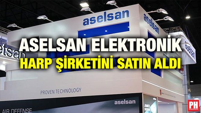 ASELSAN ELEKTRONİK HARP ŞİRKETİNİ SATIN ALDI