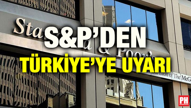 S&P’DEN TÜRKİYE’YE UYARI