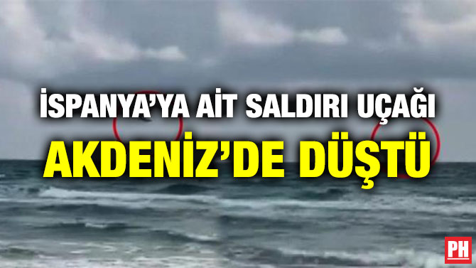 İSPANYA’YA AİT SALDIRI UÇAĞI AKDENİZ’DE DÜŞTÜ
