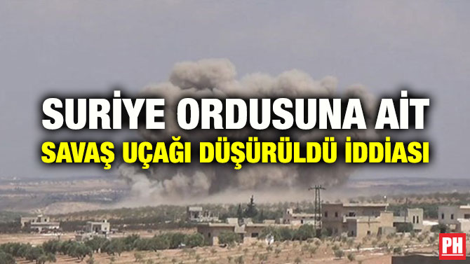 SURİYE ORDUSUNA AİT SAVAŞ UÇAĞI DÜŞÜRÜLDÜ İDDİASI