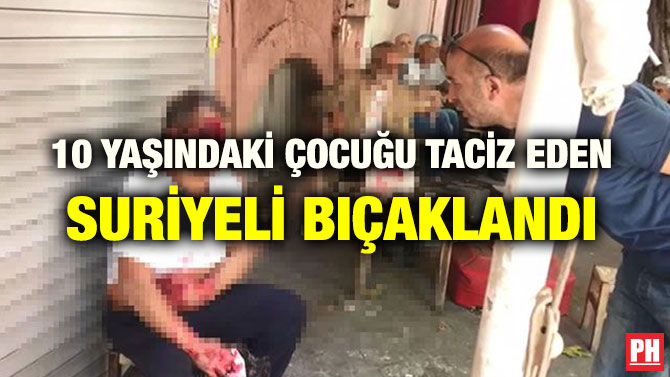 10 YAŞINDAKİ ÇOCUĞU TACİZ EDEN SURİYELİ BIÇAKLANDI