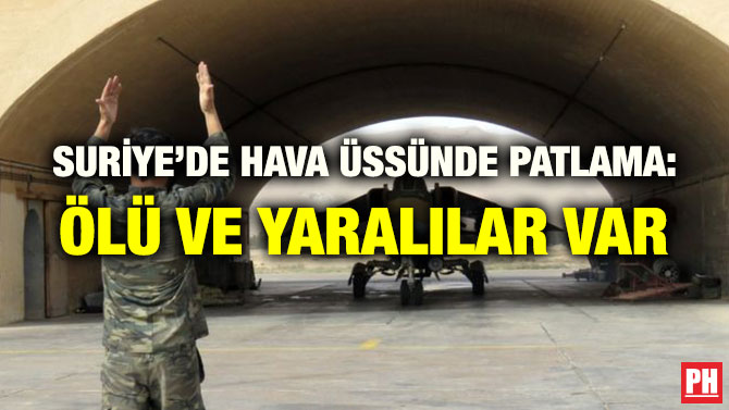 SURİYE’DE HAVA ÜSSÜNDE PATLAMA: ÖLÜ VE YARALILAR VAR