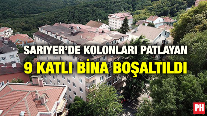 SARIYER’DE KOLONLARI PATLAYAN 9 KATLI BİNA BOŞALTILDI