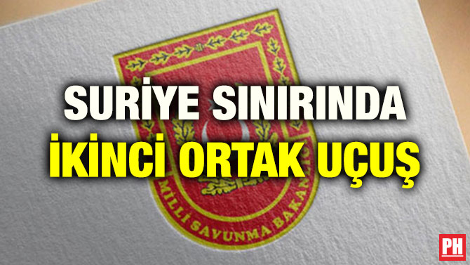 SURİYE SINIRINDA İKİNCİ ORTAK UÇUŞ