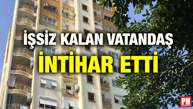 İŞSİZ KALAN VATANDAŞ İNTİHAR ETTİ