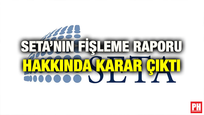 SETA’NIN FİŞLEME RAPORU HAKKINDA KARAR ÇIKTI