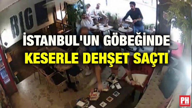 İSTANBUL’UN GÖBEĞİNDE KESERLE DEHŞET SAÇTI
