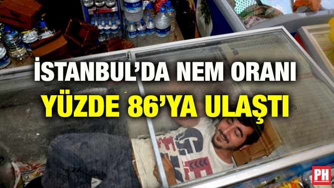 İSTANBUL’DA NEM ORANI YÜZDE 86’YA ULAŞTI