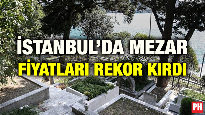 İSTANBUL’DA MEZAR FİYATLARI REKOR KIRDI