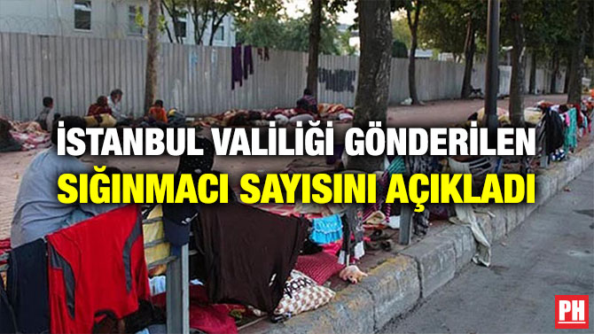 İSTANBUL VALİLİĞİ GÖNDERİLEN SIĞINMACI SAYISINI AÇIKLADI