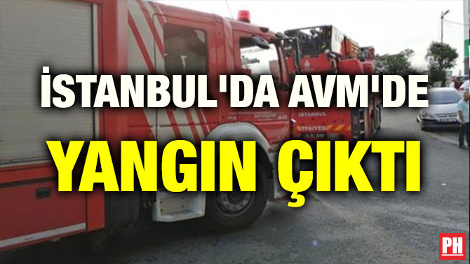 İSTANBUL’DA AVM’DE YANGIN ÇIKTI