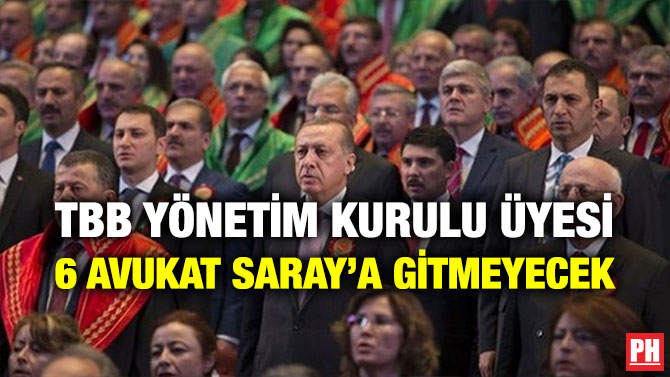 TBB YÖNETİM KURULU ÜYESİ 6 AVUKAT SARAY’A GİTMEYECEK