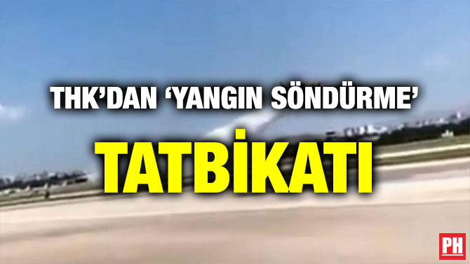 THK’DAN ‘YANGIN SÖNDÜRME’ TATBİKATI