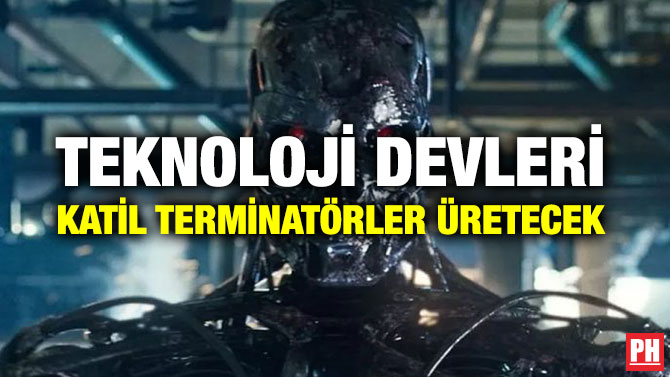 TEKNOLOJİ DEVLERİ KATİL TERMİNATÖRLER ÜRETECEK