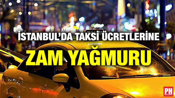 İSTANBUL’DA TAKSİ ÜCRETLERİNE ZAM YAĞMURU