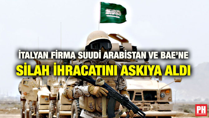İTALYAN FİRMA SUUDİ ARABİSTAN VE BAE’NE SİLAH İHRACATINI ASKIYA ALDI