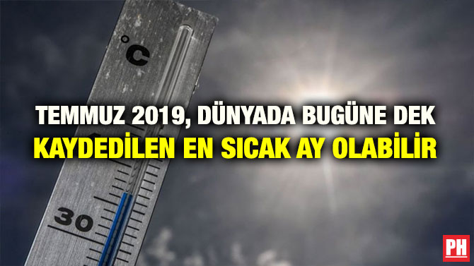 TEMMUZ 2019, DÜNYADA BUGÜNE DEK KAYDEDİLEN EN SICAK AY OLABİLİR