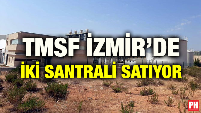 TMSF İZMİR’DE İKİ SANTRALİ SATIYOR