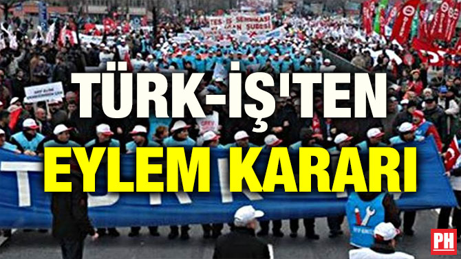 TÜRK-İŞ’TEN EYLEM KARARI