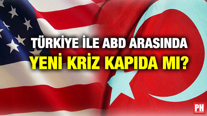 TÜRKİYE İLE ABD ARASINDA YENİ KRİZ KAPIDA MI?