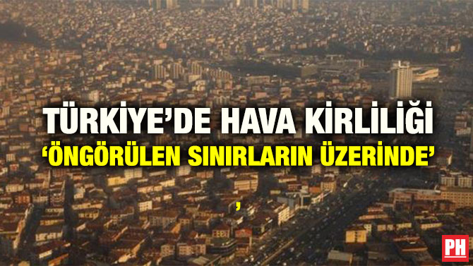TÜRKİYE’DE HAVA KİRLİLİĞİ ‘ÖNGÖRÜLEN SINIRLARIN ÜZERİNDE’