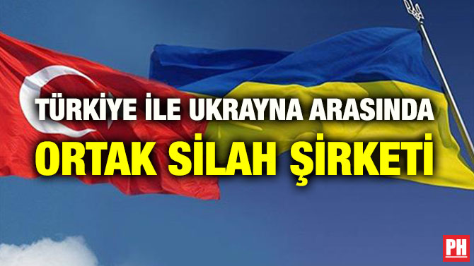TÜRKİYE İLE UKRAYNA ARASINDA ORTAK SİLAH ŞİRKETİ