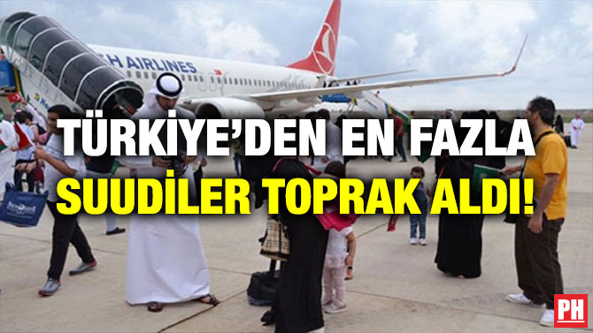 TÜRKİYE’DEN EN FAZLA SUUDİLER TOPRAK ALDI!