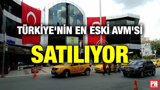 TÜRKİYE’NİN EN ESKİ AVM’Sİ SATILIYOR