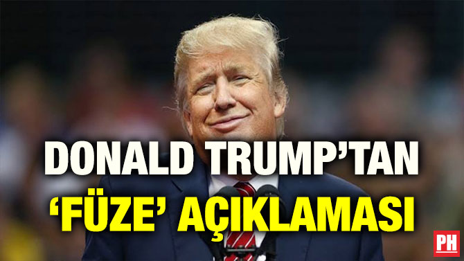 DONALD TRUMP’TAN ‘FÜZE’ AÇIKLAMASI