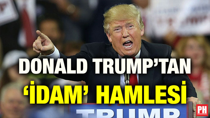 DONALD TRUMP’TAN ‘İDAM’ HAMLESİ