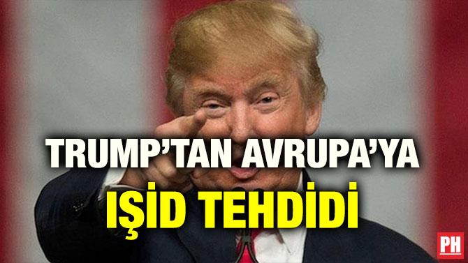 TRUMP’TAN AVRUPA’YA IŞİD TEHDİDİ