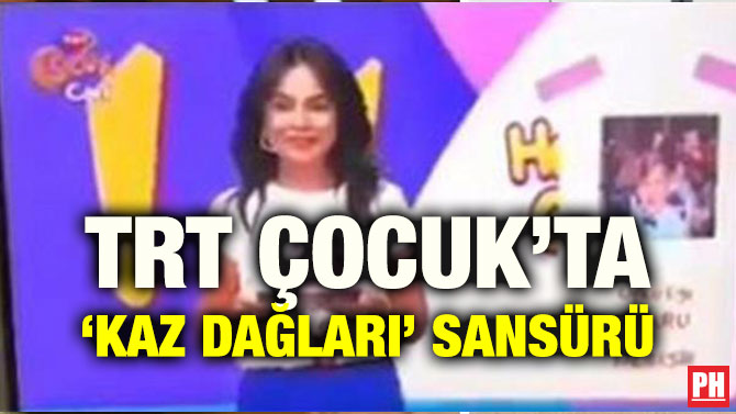 TRT ÇOCUK’TA ‘KAZ DAĞLARI’ SANSÜRÜ