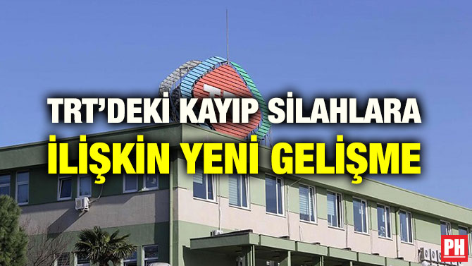 TRT’DEKİ KAYIP SİLAHLARA İLİŞKİN YENİ GELİŞME