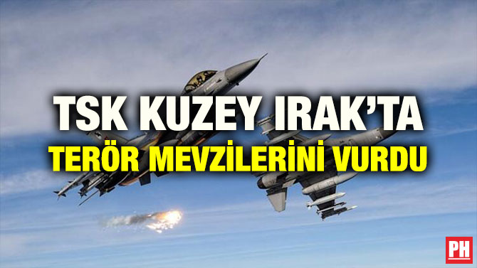 TSK KUZEY IRAK’TA TERÖR MEVZİLERİNİ VURDU