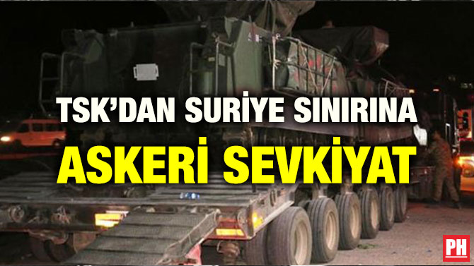 TSK’DAN SURİYE SINIRINA ASKERİ SEVKİYAT