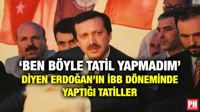 ‘BEN BÖYLE TATİL YAPMADIM’ DİYEN ERDOĞAN’IN İBB DÖNEMİNDE YAPTIĞI TATİLLER