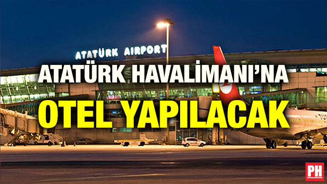 ATATÜRK HAVALİMANI’NA OTEL YAPILACAK