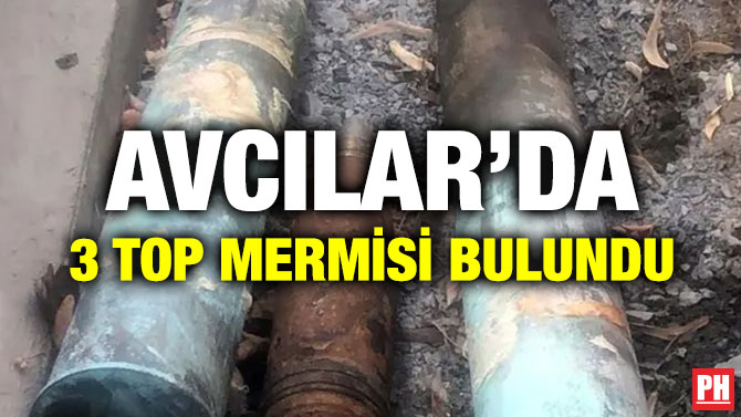AVCILAR’DA 3 TOP MERMİSİ BULUNDU