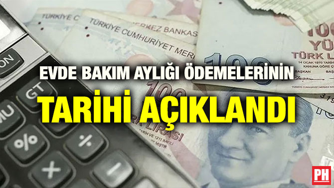 EVDE BAKIM AYLIĞI ÖDEMELERİNİN TARİHİ AÇIKLANDI