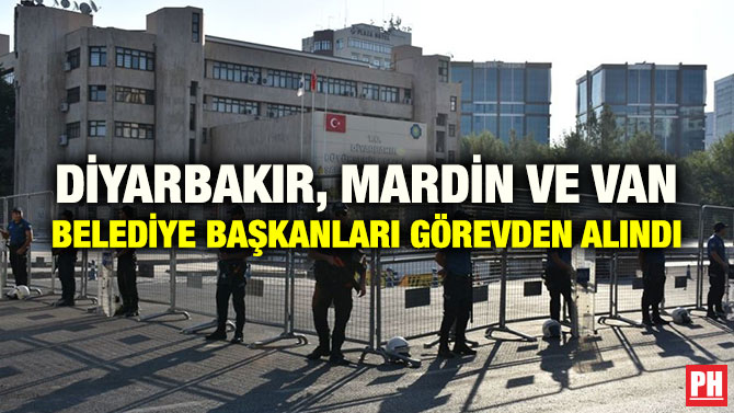 DİYARBAKIR, MARDİN VE VAN BELEDİYE BAŞKANLARI GÖREVDEN ALINDI