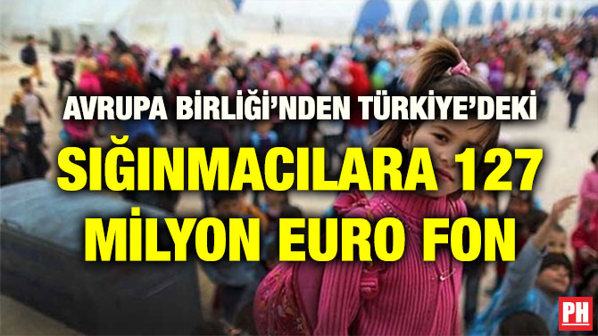 AVRUPA BİRLİĞİ’NDEN TÜRKİYE’DEKİ SIĞINMACILARA 127 MİLYON EURO FON