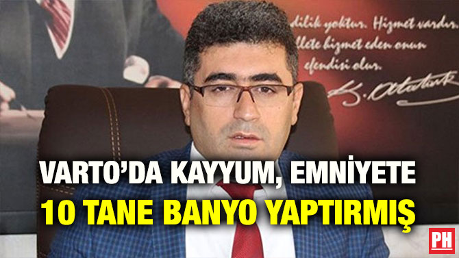 VARTO’DA KAYYUM, EMNİYETE 10 TANE BANYO YAPTIRMIŞ