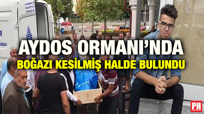 AYDOS ORMANI’NDA BOĞAZI KESİLMİŞ HALDE BULUNDU